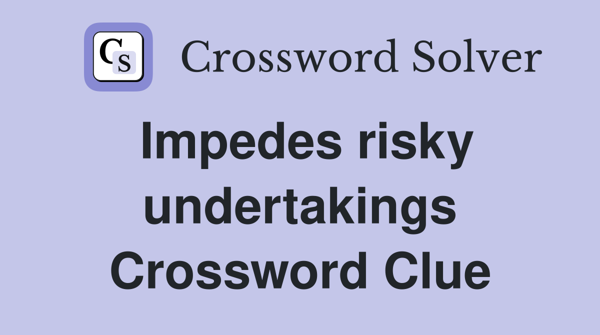 Impedes risky undertakings Crossword Clue