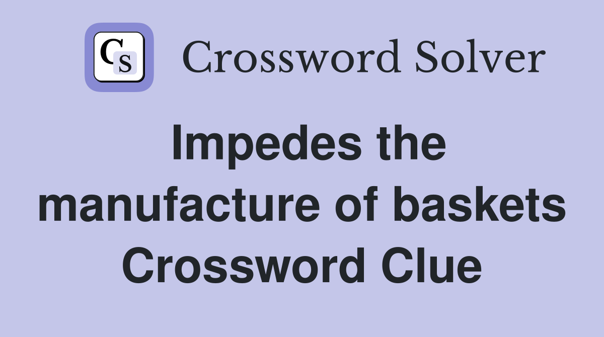 Impedes the manufacture of baskets Crossword Clue