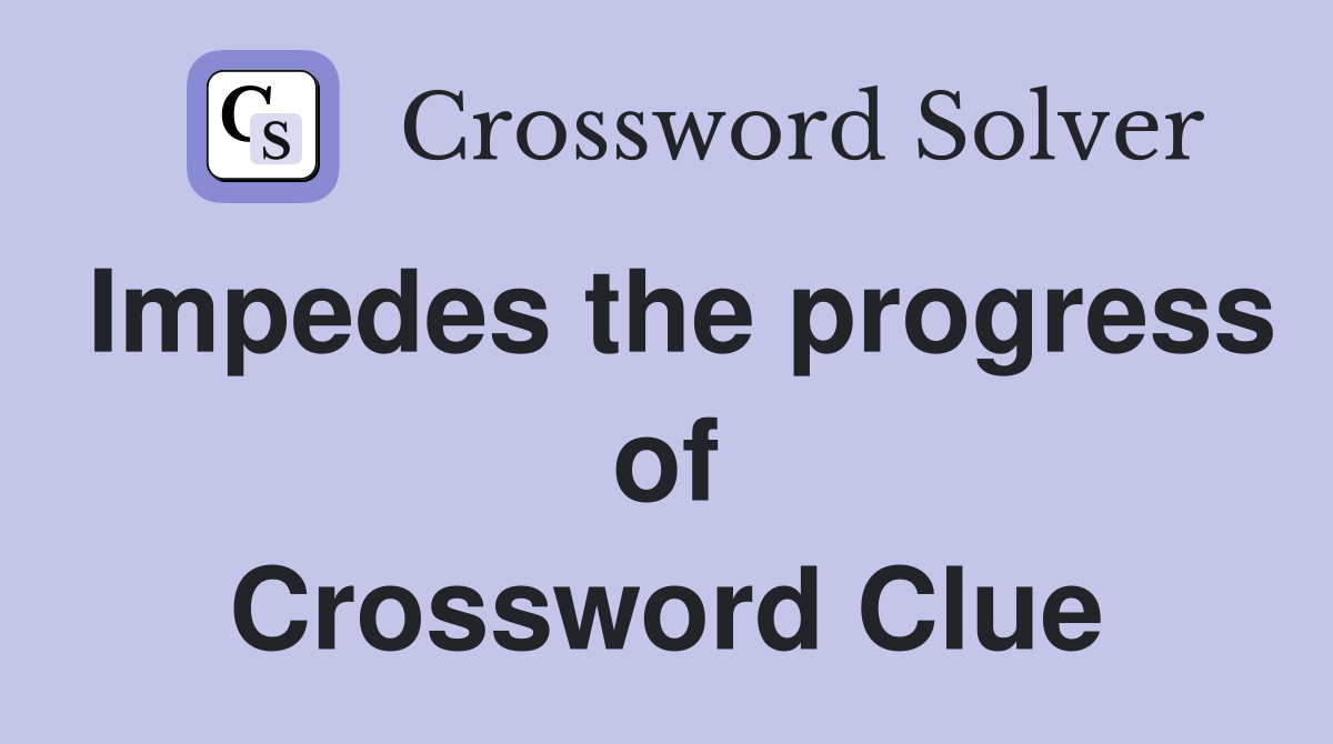 Impedes the progress of Crossword Clue