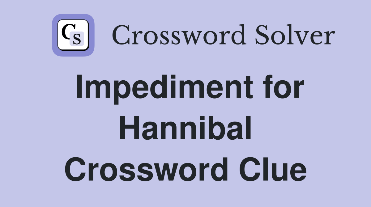 Impediment for Hannibal Crossword Clue