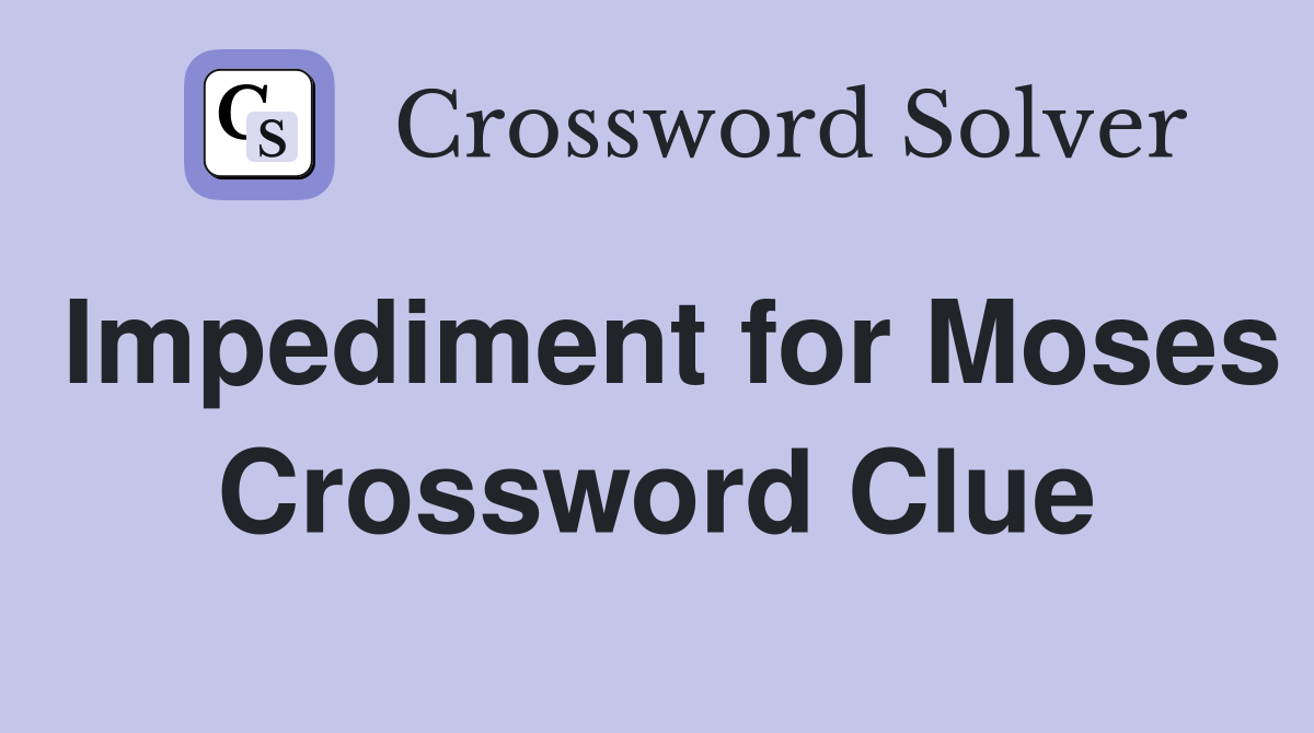 Impediment for Moses Crossword Clue