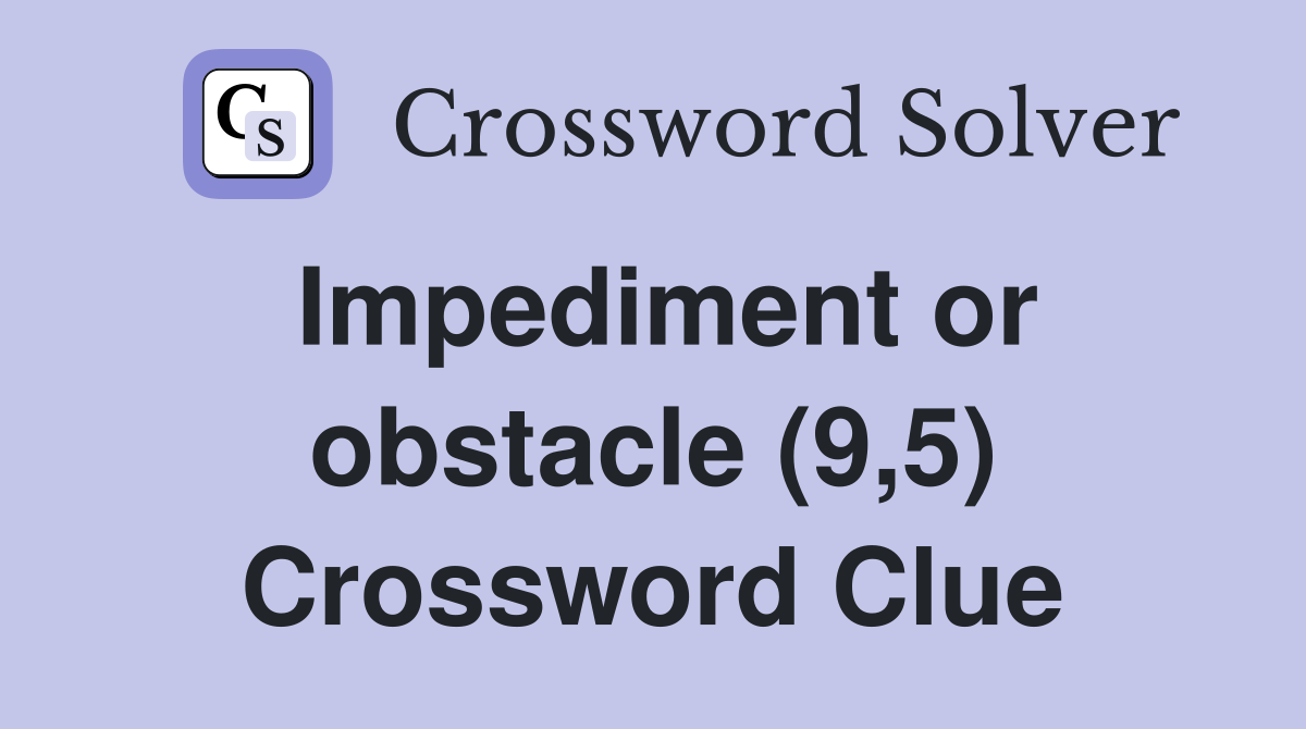 Impediment or obstacle (9,5) Crossword Clue
