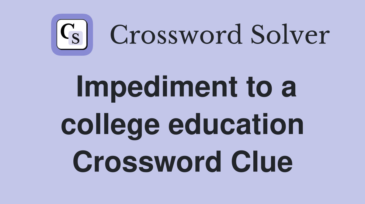 Impediment to a college education Crossword Clue