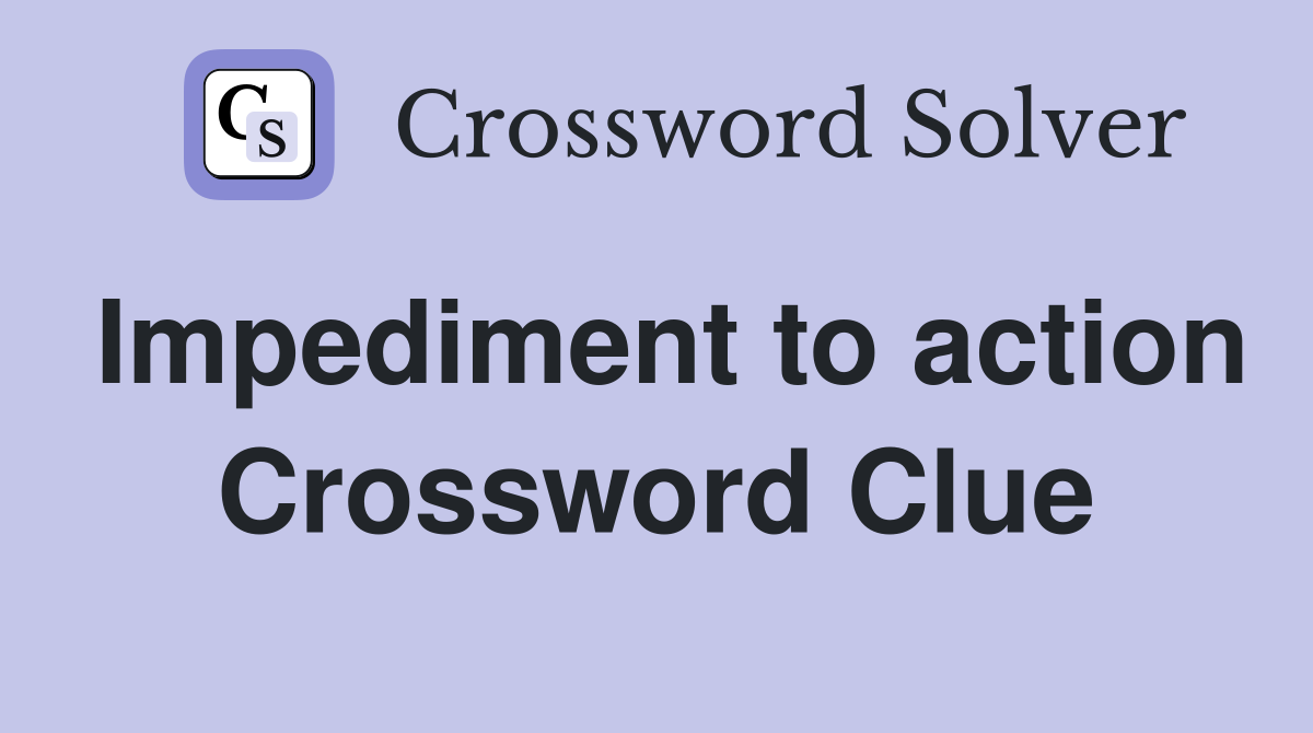 Impediment to action Crossword Clue