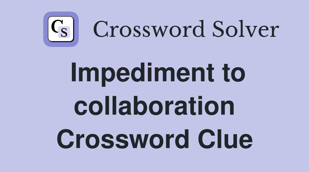 Impediment to collaboration Crossword Clue