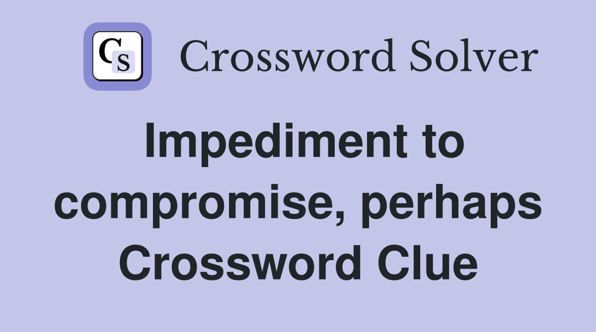 Impediment to compromise, perhaps Crossword Clue