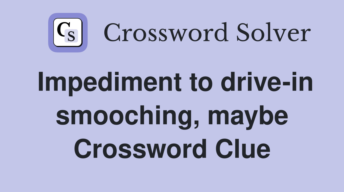 Impediment to drive-in smooching, maybe Crossword Clue