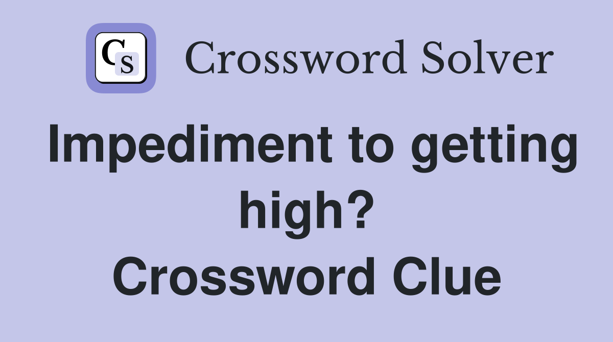Impediment to getting high? Crossword Clue