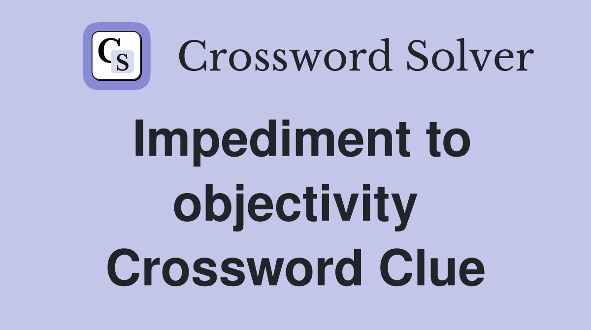Impediment to objectivity Crossword Clue