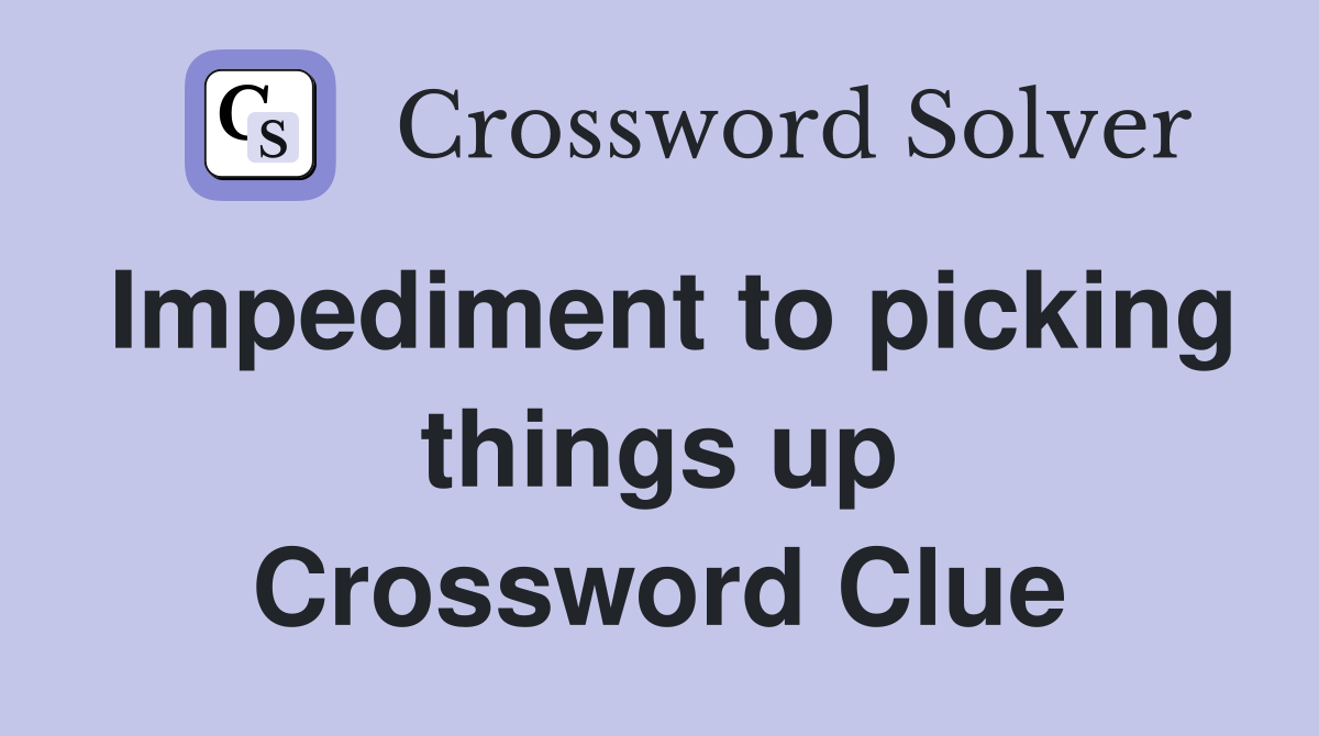 Impediment to picking things up Crossword Clue