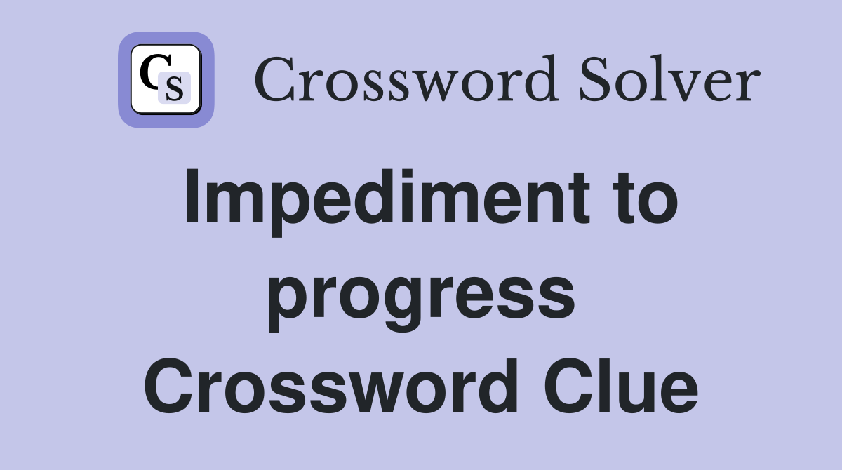 Impediment to progress Crossword Clue