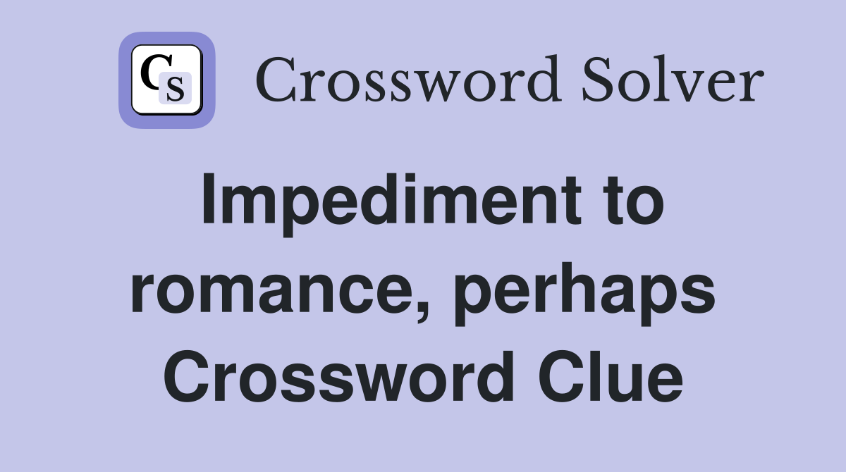 Impediment to romance, perhaps Crossword Clue
