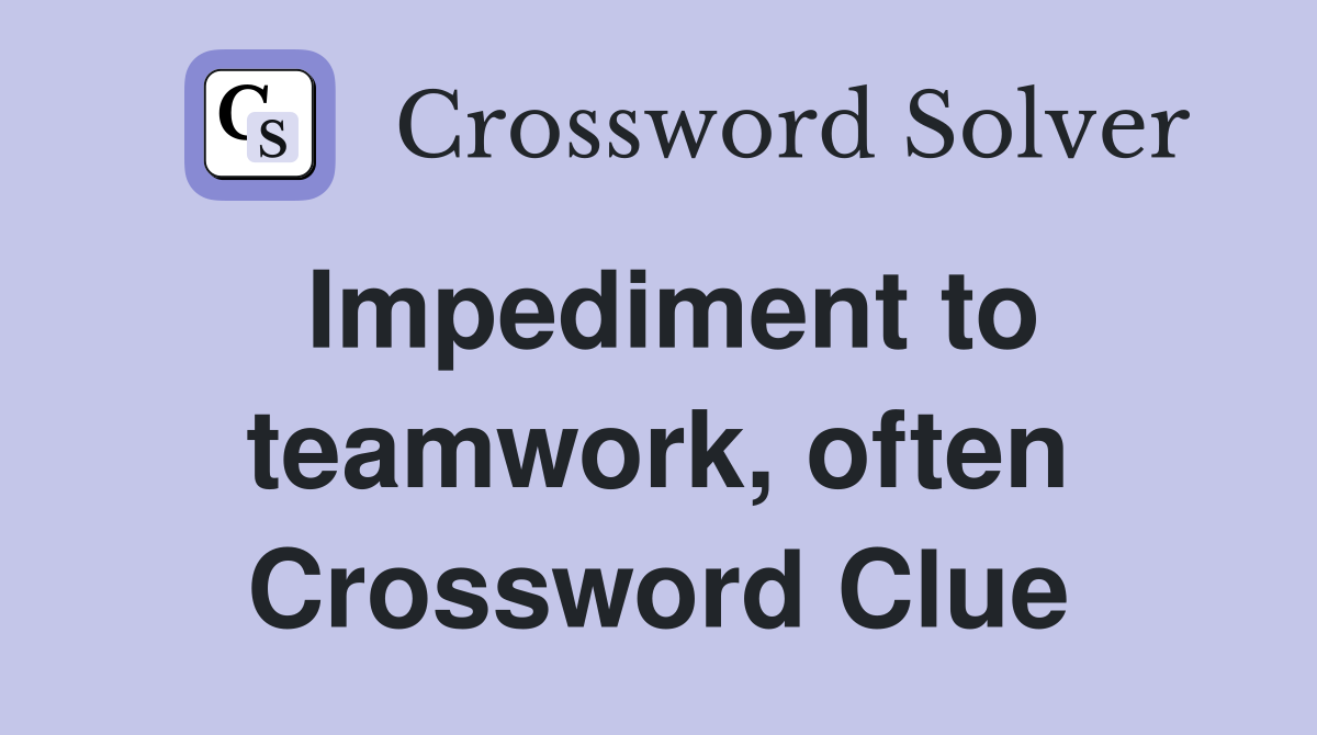 Impediment to teamwork, often Crossword Clue