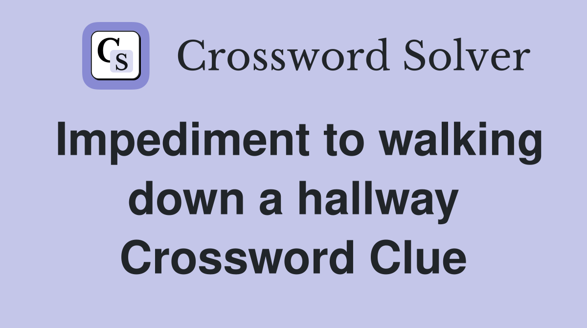 Impediment to walking down a hallway Crossword Clue