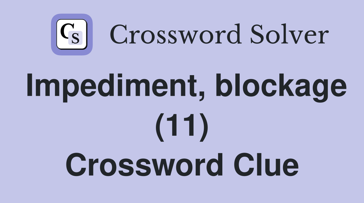 Impediment, blockage (11) Crossword Clue