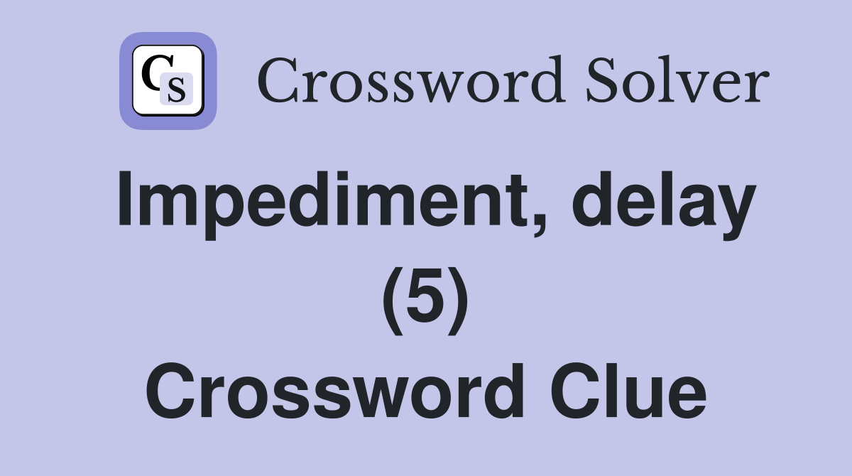 Impediment, delay (5) Crossword Clue