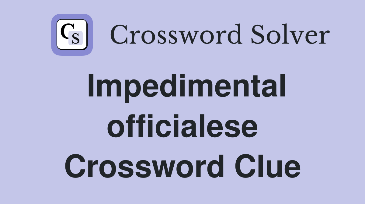 Impedimental officialese Crossword Clue
