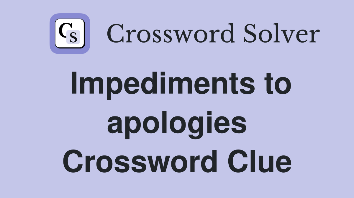 Impediments to apologies Crossword Clue