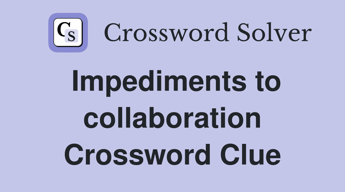 Impediments to collaboration Crossword Clue