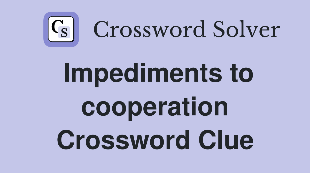 Impediments to cooperation Crossword Clue