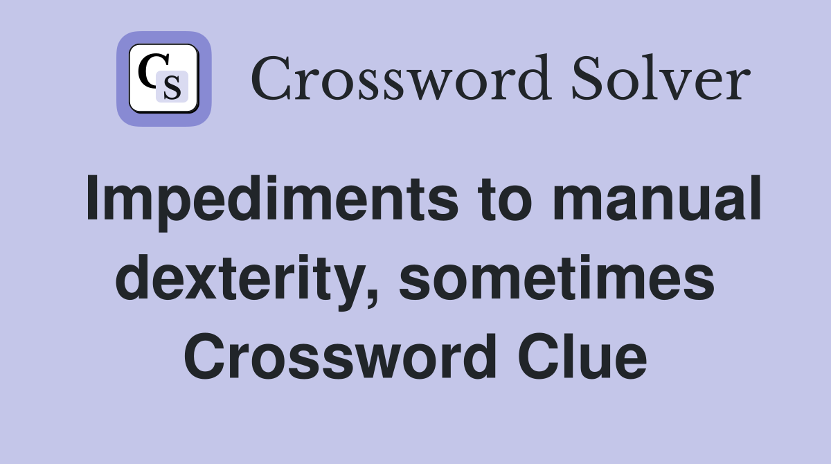 Impediments to manual dexterity, sometimes Crossword Clue