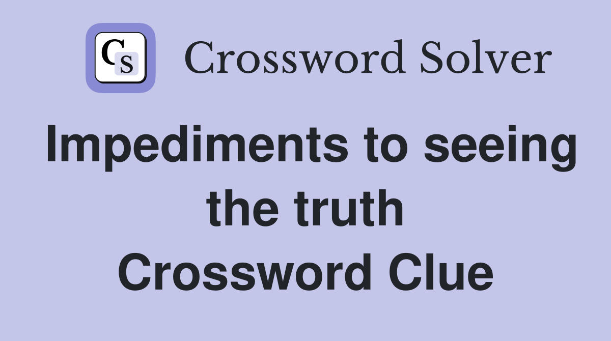 Impediments to seeing the truth Crossword Clue