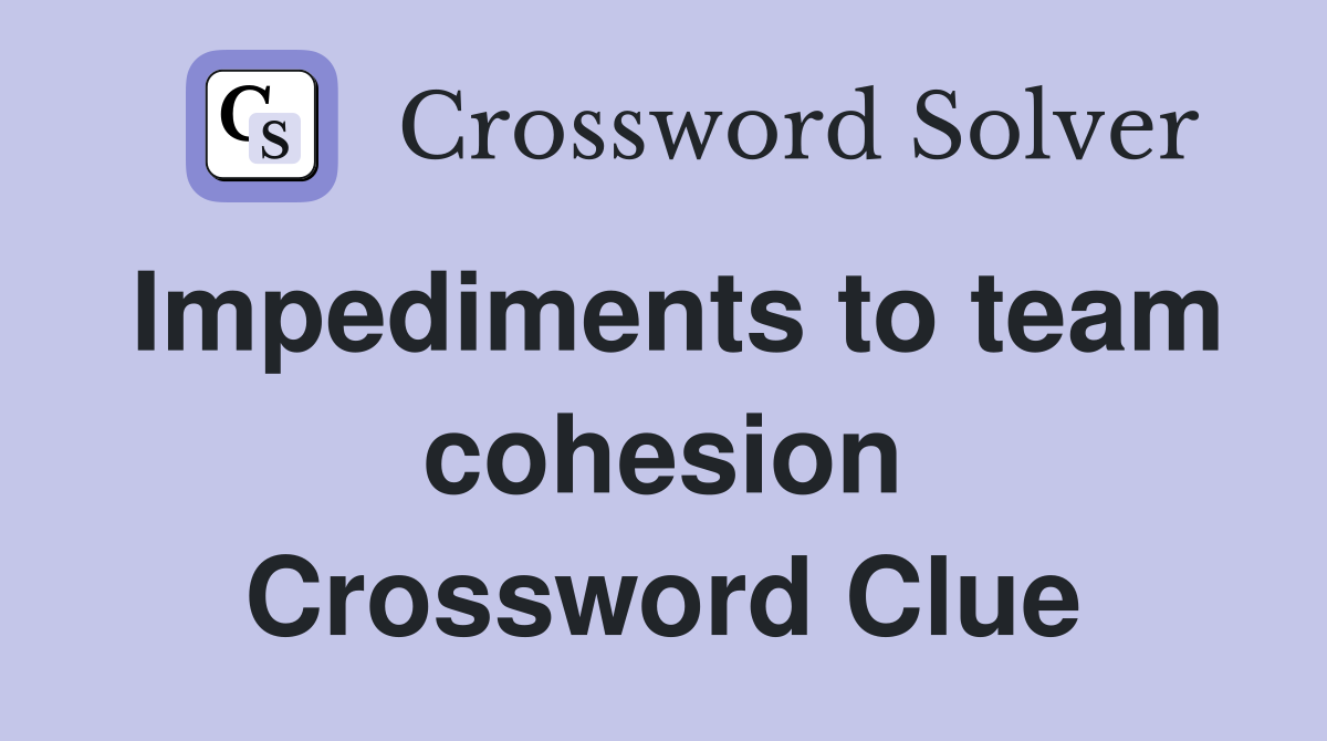Impediments to team cohesion Crossword Clue
