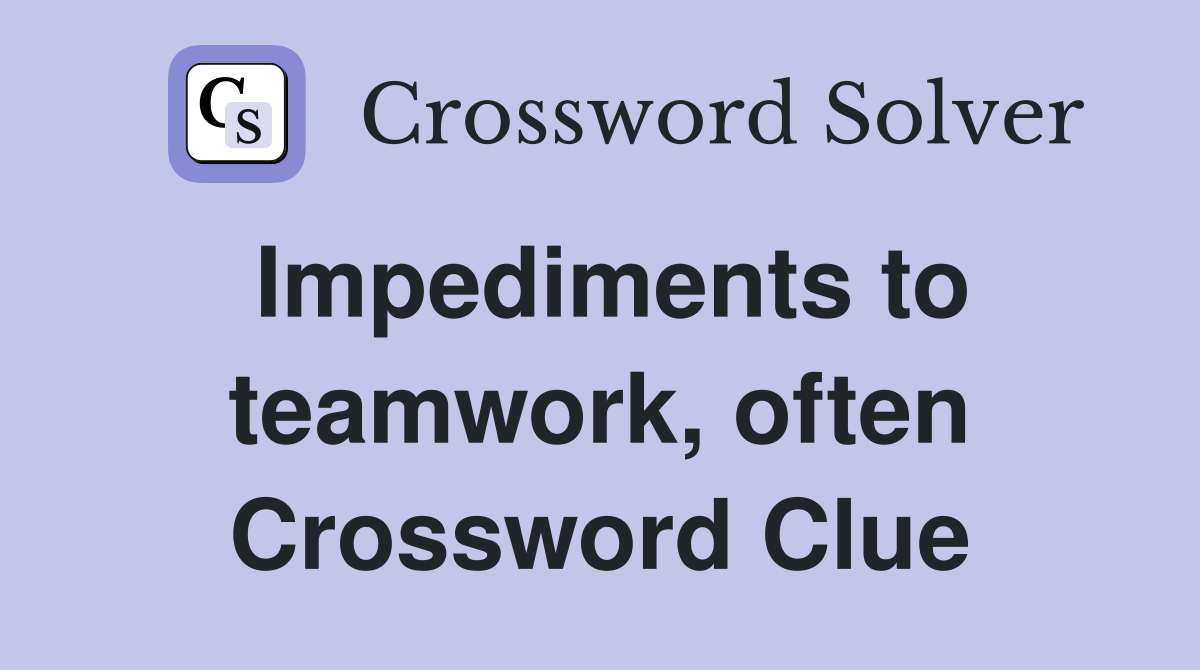 Impediments to teamwork, often Crossword Clue