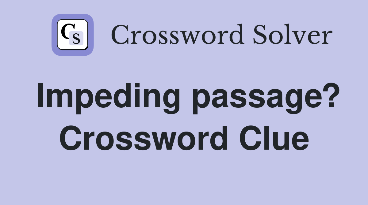 Impeding passage? Crossword Clue