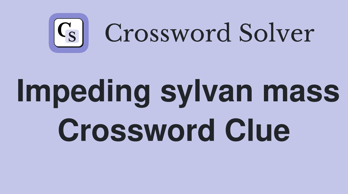 Impeding sylvan mass Crossword Clue