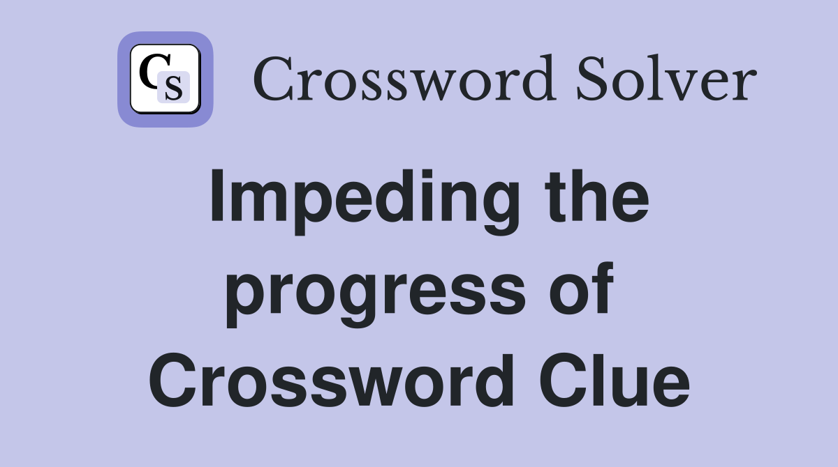 Impeding the progress of Crossword Clue