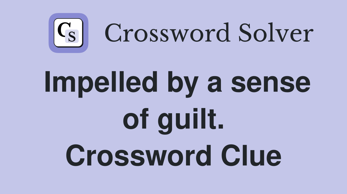 Impelled by a sense of guilt. Crossword Clue