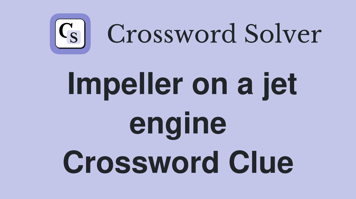 Impeller on a jet engine Crossword Clue