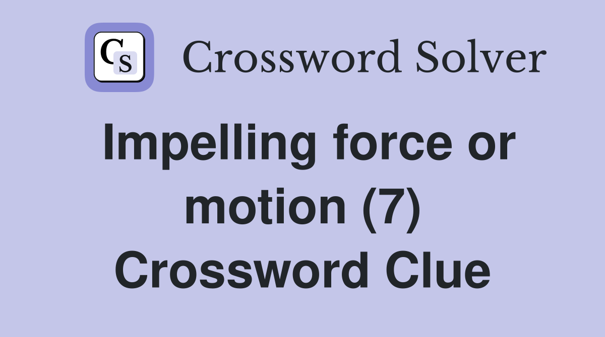 Impelling force or motion (7) Crossword Clue