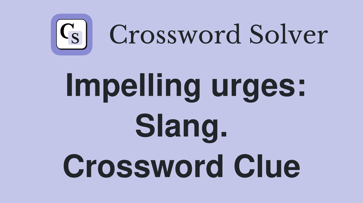 Impelling urges: Slang. Crossword Clue