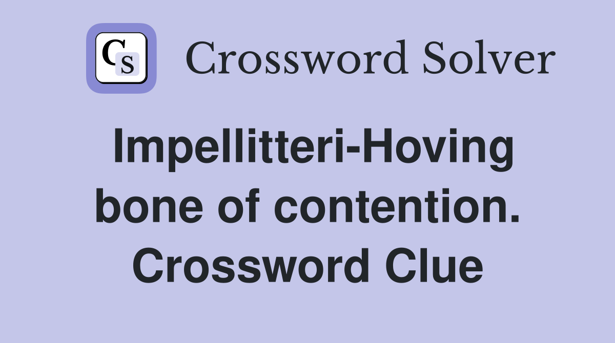 Impellitteri-Hoving bone of contention. Crossword Clue