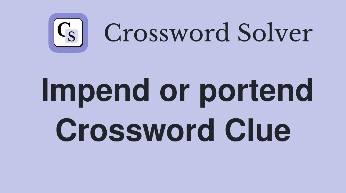 Impend or portend Crossword Clue