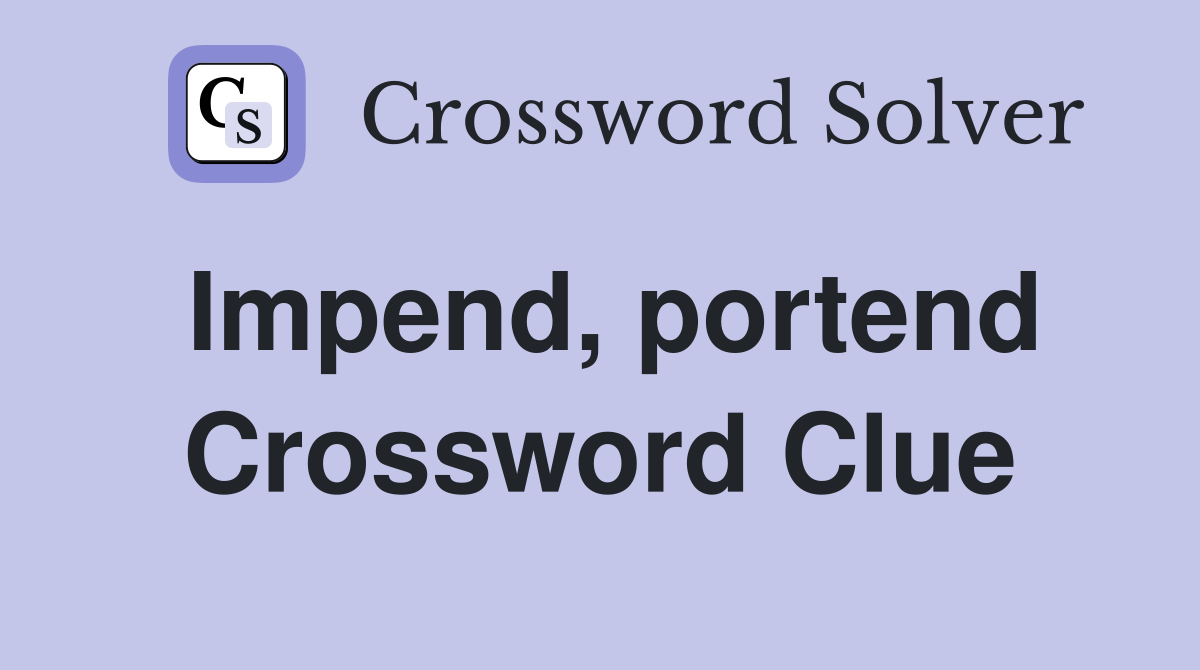 Impend, portend Crossword Clue