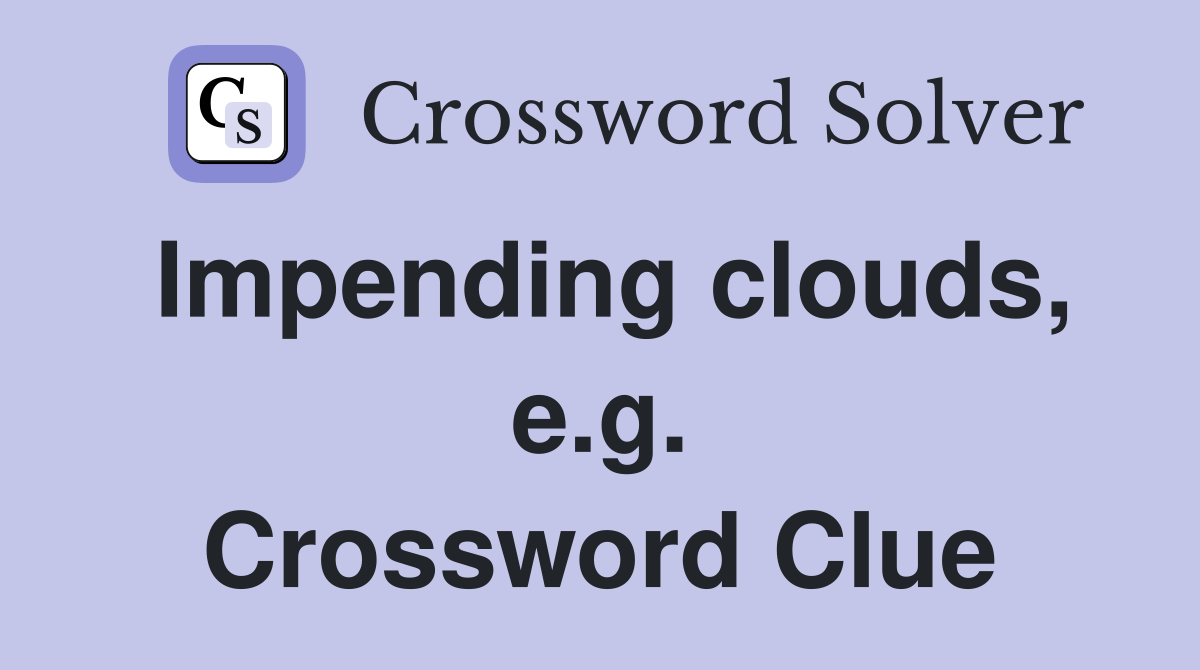 Impending clouds, e.g. Crossword Clue