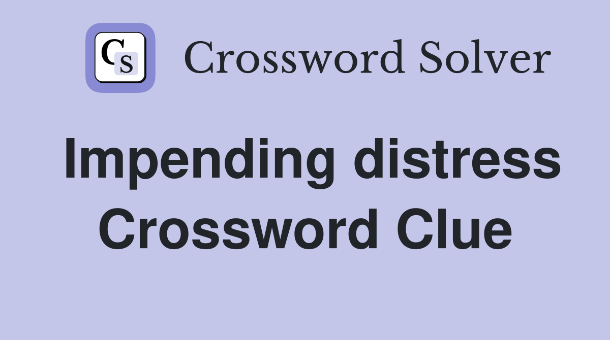 Impending distress Crossword Clue