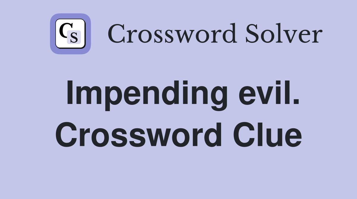 Impending evil. Crossword Clue