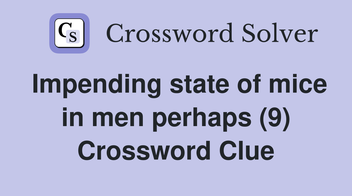 Impending state of mice in men perhaps (9) Crossword Clue