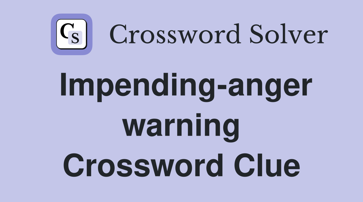 Impending-anger warning Crossword Clue