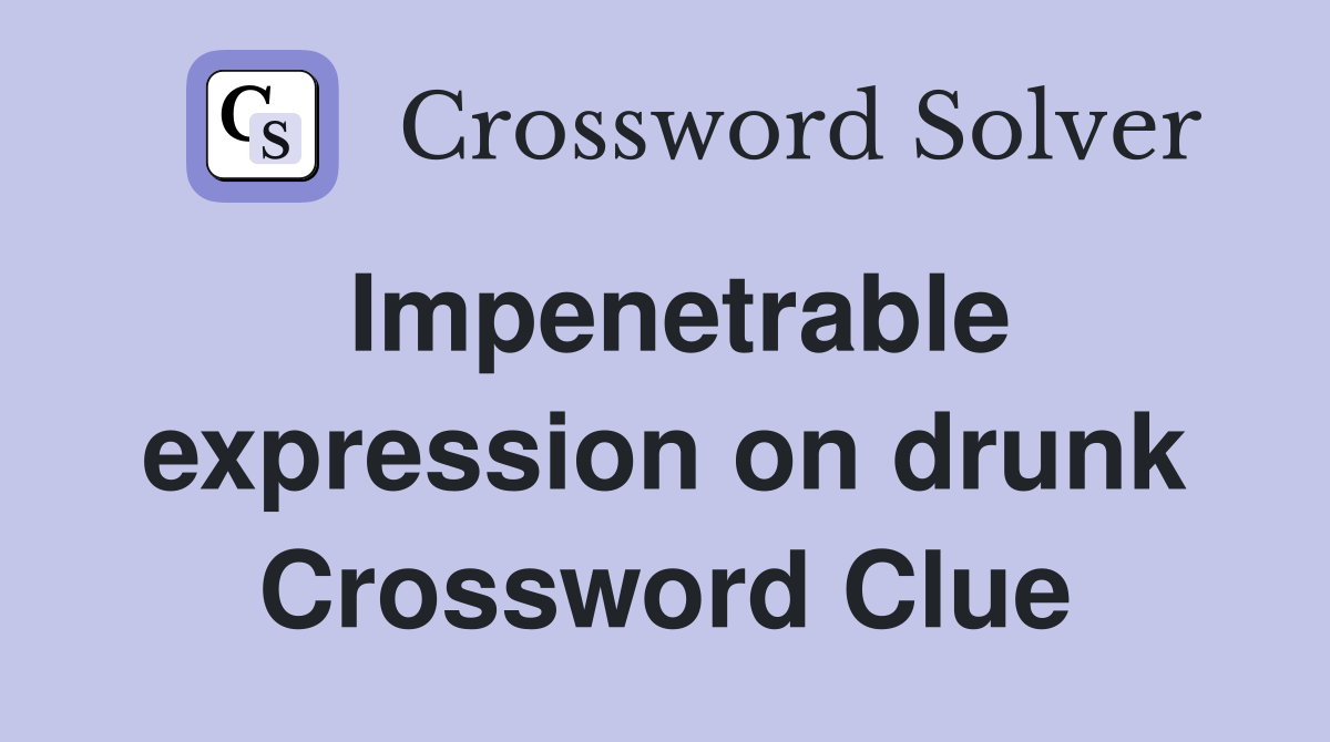 Impenetrable expression on drunk Crossword Clue