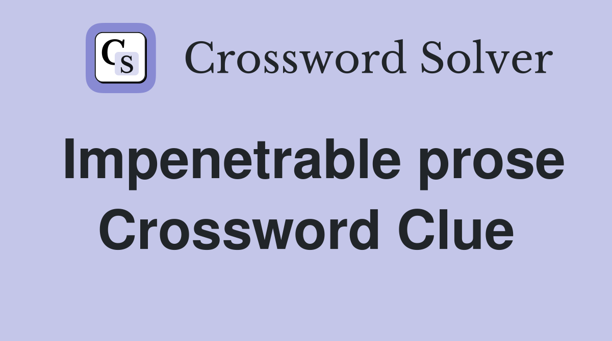 Impenetrable prose Crossword Clue