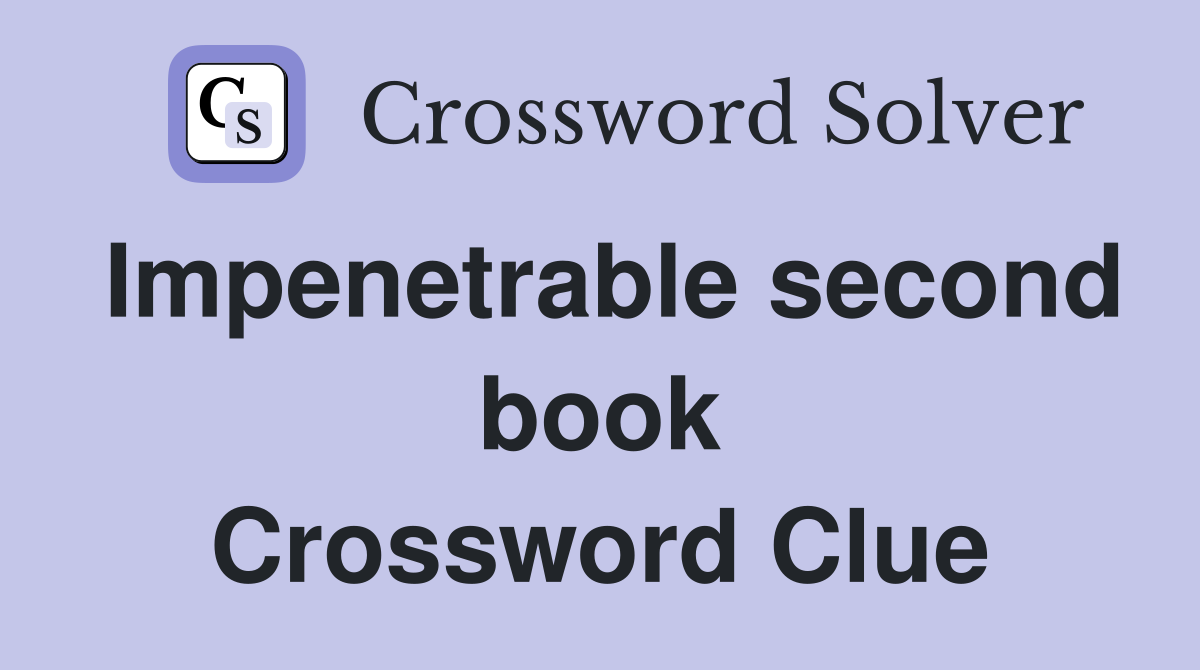 Impenetrable second book Crossword Clue