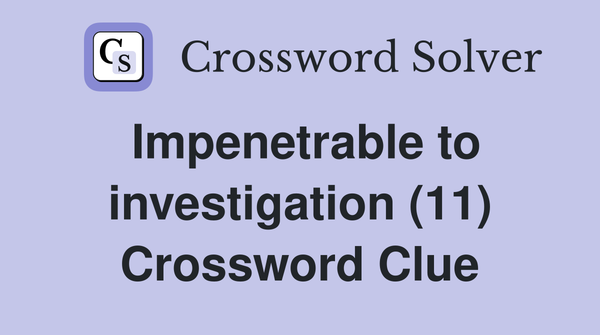 Impenetrable to investigation (11) Crossword Clue