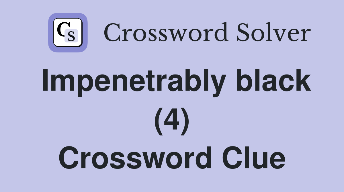 Impenetrably black (4) Crossword Clue