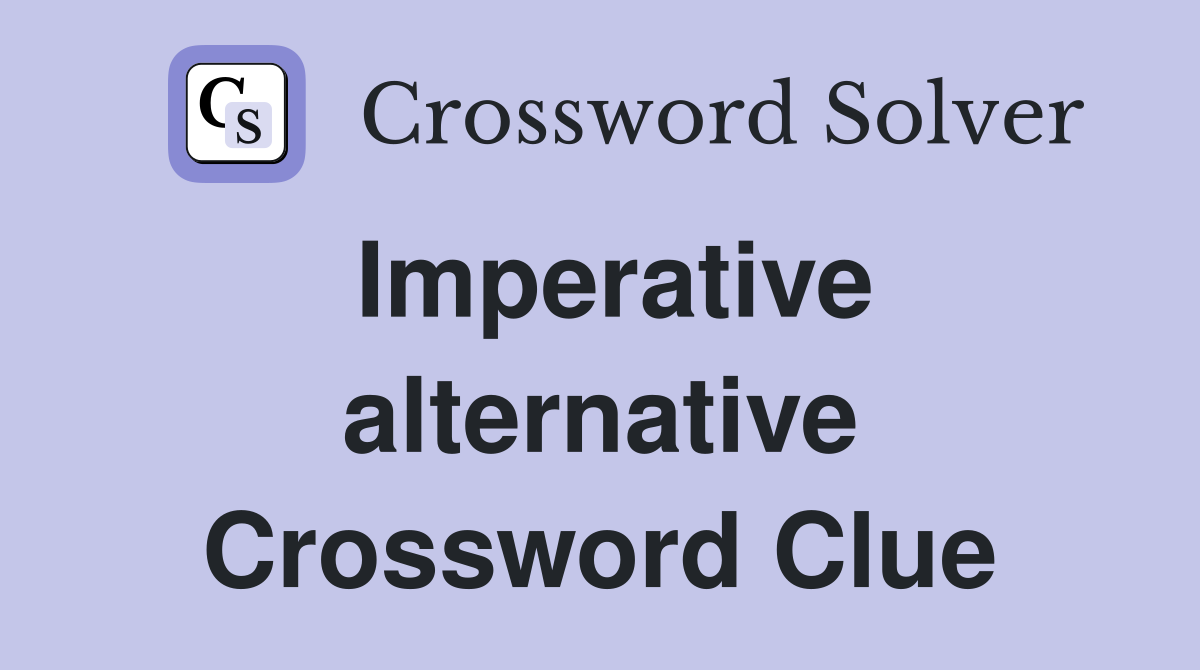 Imperative alternative Crossword Clue