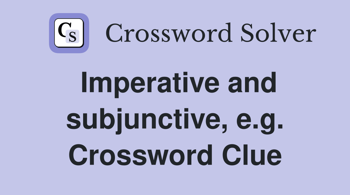 Imperative and subjunctive, e.g. Crossword Clue